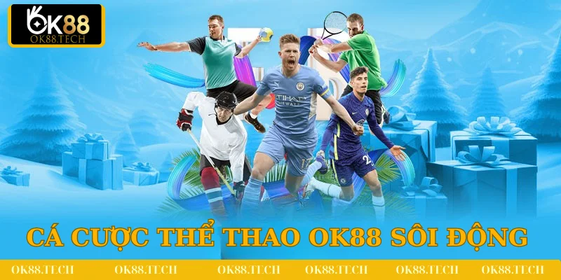 OK88 6 Chuyên mục cược thể thao đỉnh cao