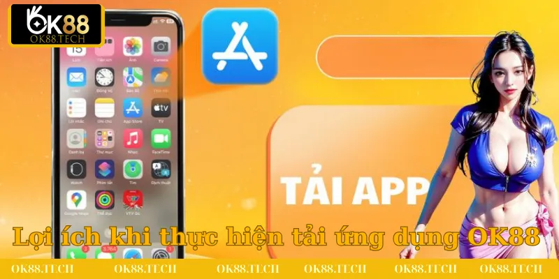 Tải App OK88 - Mở Ra Thế Giới Giải Trí Tiện Lợi Số 1 2 Lợi ích thiết thực nhận được khi thực hiện việc tải ứng dụng OK88